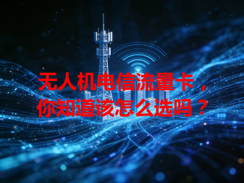 无人机电信流量卡，你知道该怎么选吗？