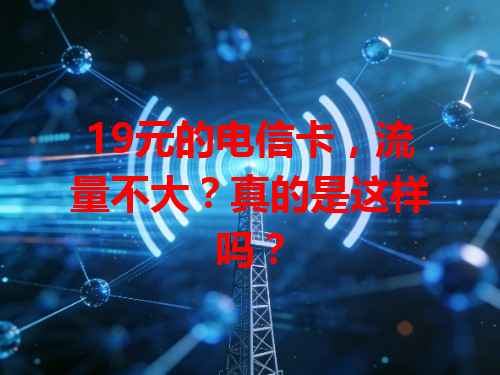 19元的电信卡，流量不大？真的是这样吗？
