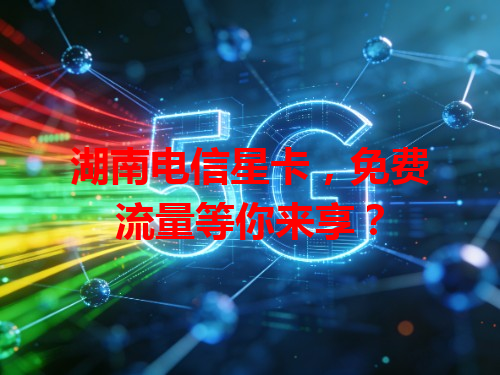 湖南电信星卡，免费流量等你来享？