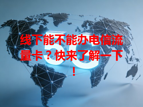 线下能不能办电信流量卡？快来了解一下！