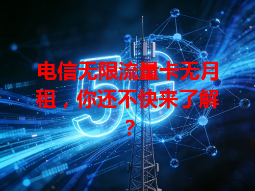 电信无限流量卡无月租，你还不快来了解？