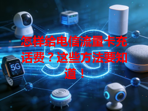 怎样给电信流量卡充话费？这些方法要知道！