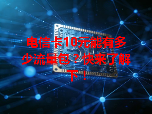 电信卡10元能有多少流量包？快来了解下！