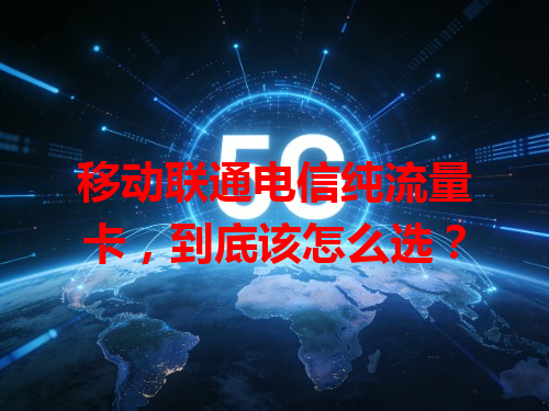 移动联通电信纯流量卡，到底该怎么选？