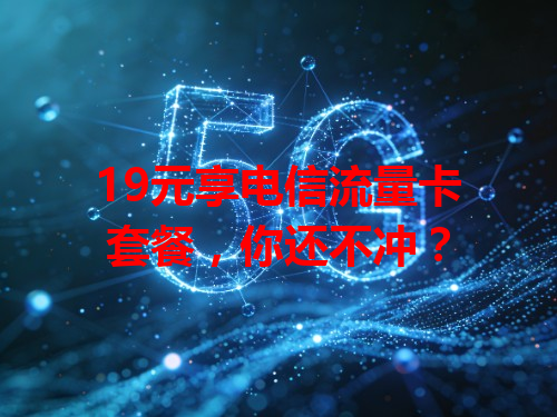19元享电信流量卡套餐，你还不冲？