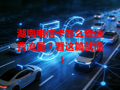 湖南电信卡怎么查话费流量？看这篇就懂！