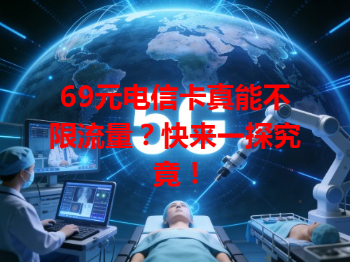69元电信卡真能不限流量？快来一探究竟！