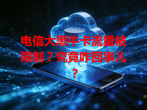 电信大黑牛卡流量被限制？究竟咋回事儿？