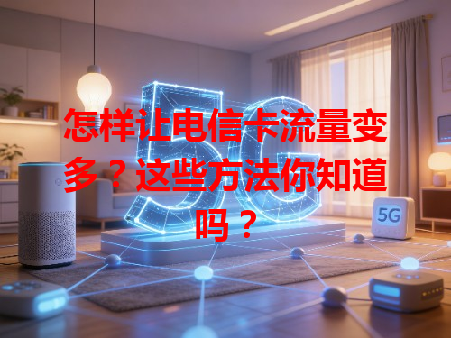 怎样让电信卡流量变多？这些方法你知道吗？