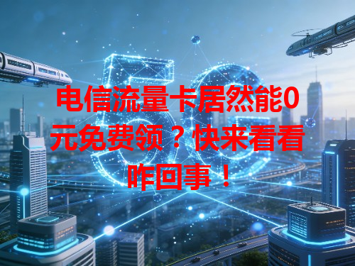 电信流量卡居然能0元免费领？快来看看咋回事！