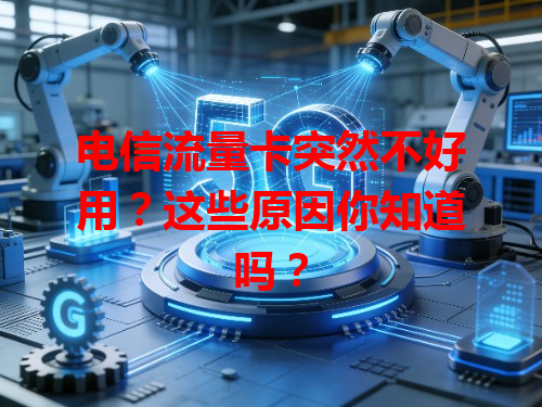 电信流量卡突然不好用？这些原因你知道吗？