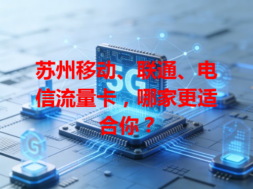 苏州移动、联通、电信流量卡，哪家更适合你？