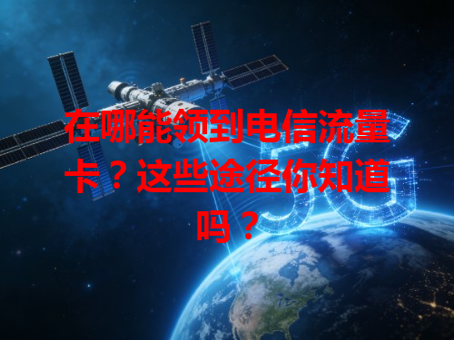 在哪能领到电信流量卡？这些途径你知道吗？