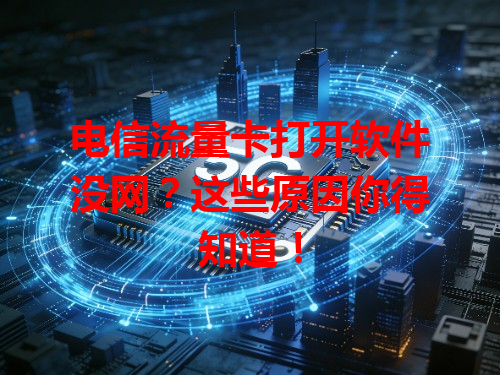 电信流量卡打开软件没网？这些原因你得知道！