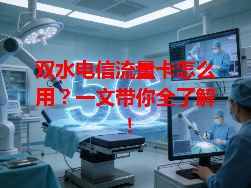 双水电信流量卡怎么用？一文带你全了解！