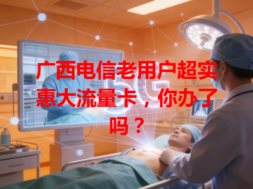 广西电信老用户超实惠大流量卡，你办了吗？