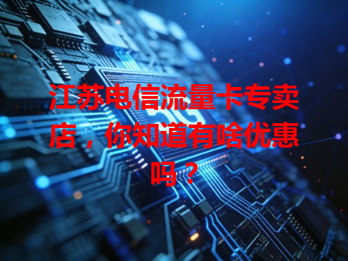 江苏电信流量卡专卖店，你知道有啥优惠吗？