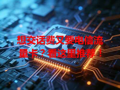想交话费又要电信流量卡？看这里推荐！