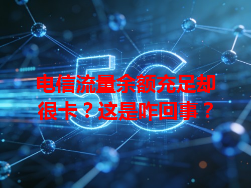 电信流量余额充足却很卡？这是咋回事？