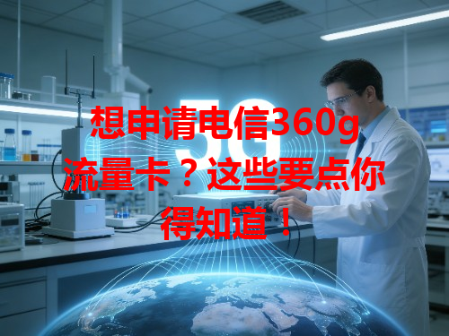 想申请电信360g流量卡？这些要点你得知道！