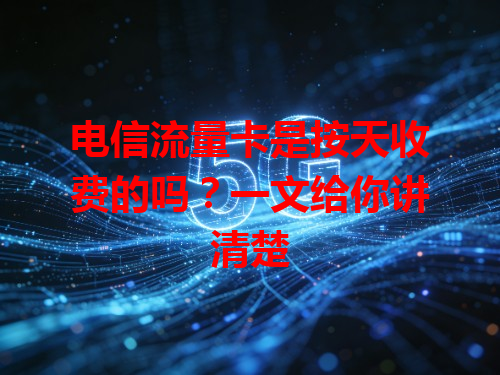 电信流量卡是按天收费的吗？一文给你讲清楚