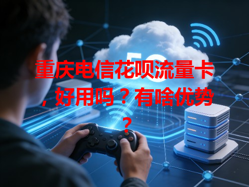重庆电信花呗流量卡，好用吗？有啥优势？