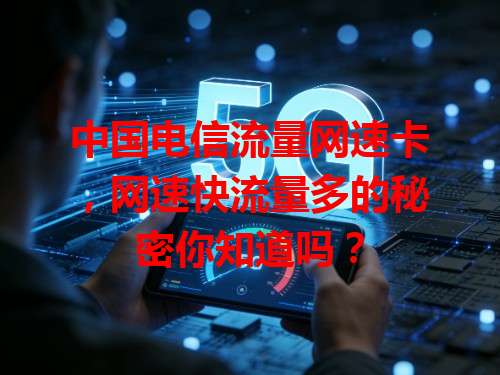 中国电信流量网速卡，网速快流量多的秘密你知道吗？