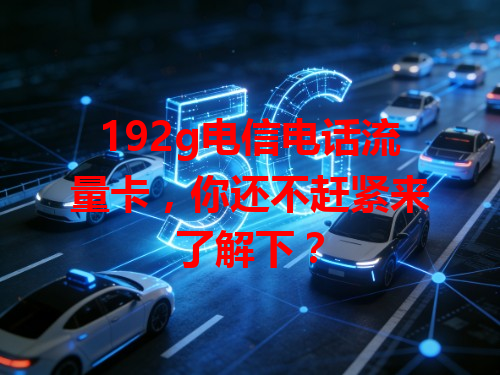 192g电信电话流量卡，你还不赶紧来了解下？
