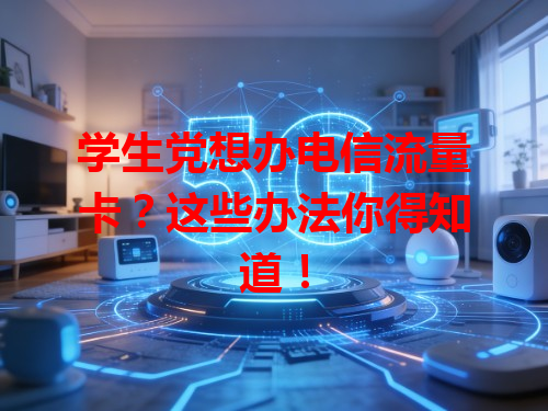 学生党想办电信流量卡？这些办法你得知道！