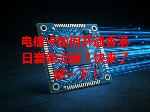 电信卡如何开通香港日套餐流量？快来了解一下！