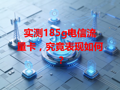 实测185g电信流量卡，究竟表现如何？