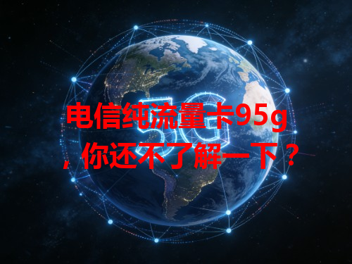 电信纯流量卡95g，你还不了解一下？