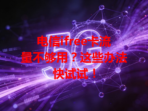 电信ifree卡流量不够用？这些办法快试试！