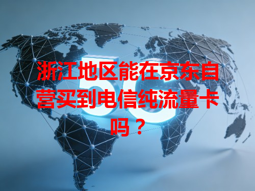 浙江地区能在京东自营买到电信纯流量卡吗？