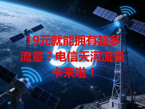 19元就能拥有超多流量?电信天河流量卡来啦!