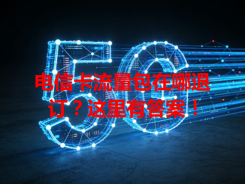 电信卡流量包在哪退订？这里有答案！