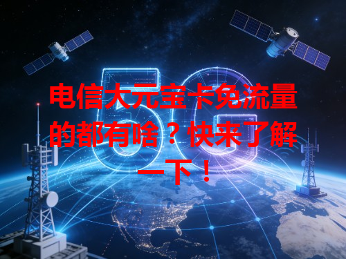 电信大元宝卡免流量的都有啥？快来了解一下！