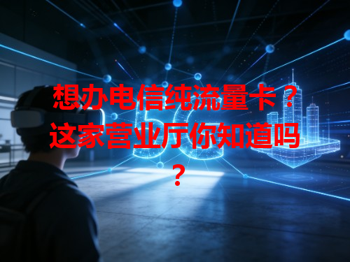 想办电信纯流量卡？这家营业厅你知道吗？