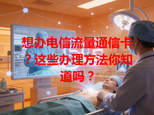 想办电信流量通信卡？这些办理方法你知道吗？