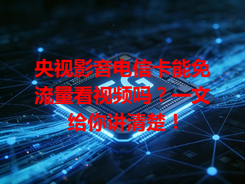 央视影音电信卡能免流量看视频吗？一文给你讲清楚！