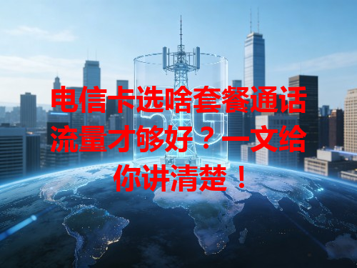 电信卡选啥套餐通话流量才够好？一文给你讲清楚！