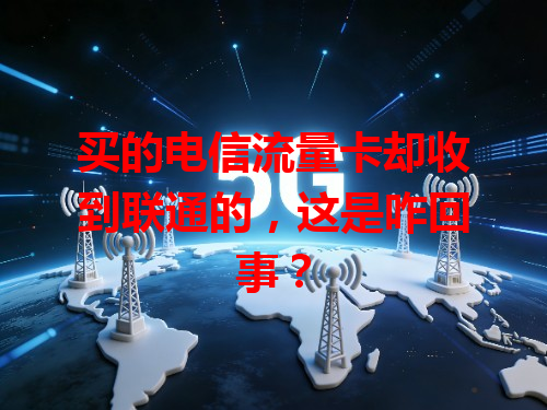 买的电信流量卡却收到联通的，这是咋回事？