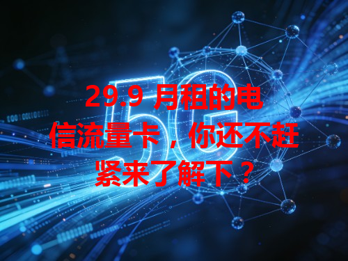 29.9 月租的电信流量卡，你还不赶紧来了解下？