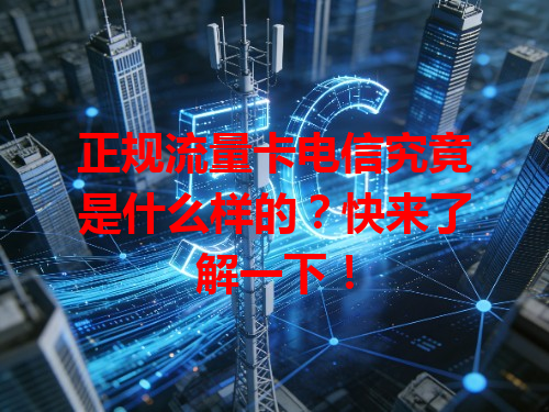 正规流量卡电信究竟是什么样的？快来了解一下！