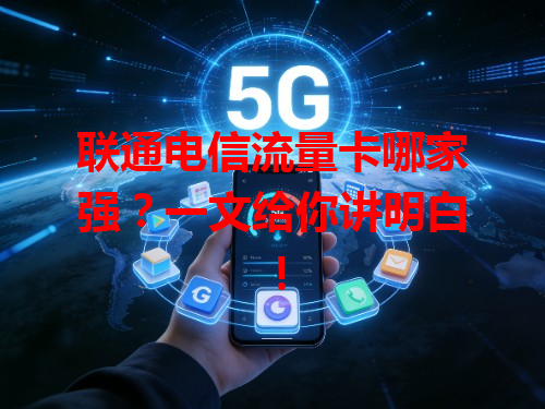联通电信流量卡哪家强？一文给你讲明白！