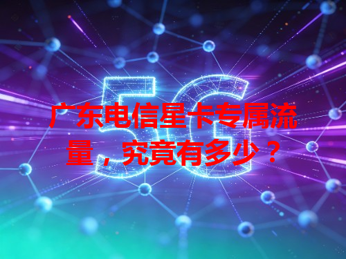 广东电信星卡专属流量，究竟有多少？