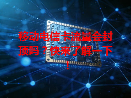 移动电信卡流量会封顶吗？快来了解一下！