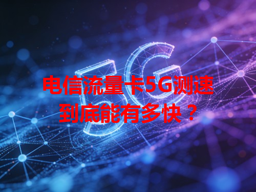 电信流量卡5G测速到底能有多快？