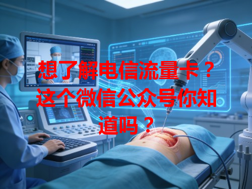 想了解电信流量卡？这个微信公众号你知道吗？