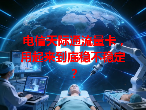 电信天际通流量卡，用起来到底稳不稳定？